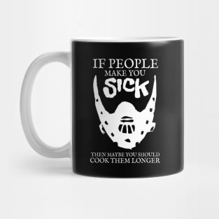 If people make you sick then maybe you should cook them longer Mug